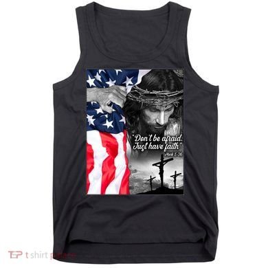 Don't Be Afraid Just Have Faith Mark 5:36 Jesus American Flag Tank Top