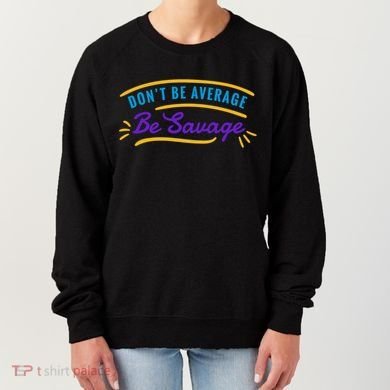 Don't Be Average Be Savage Women's Sweatshirt