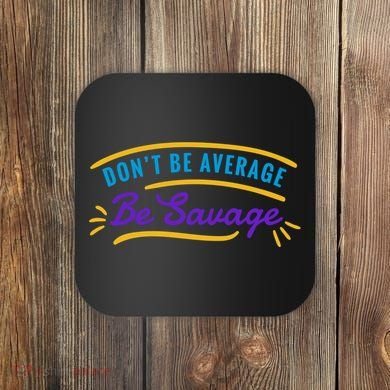 Don't Be Average Be Savage Coaster