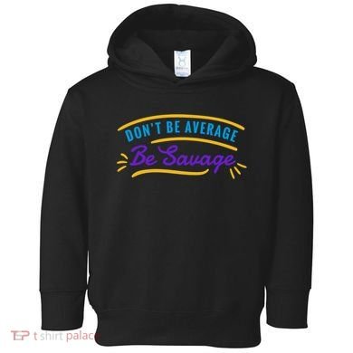 Don't Be Average Be Savage Toddler Hoodie