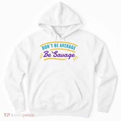 Don't Be Average Be Savage Hoodie