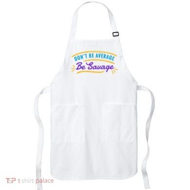 Don't Be Average Be Savage Apron