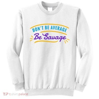 Don't Be Average Be Savage Sweatshirt