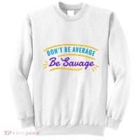 Don't Be Average Be Savage Sweatshirt thumb 0