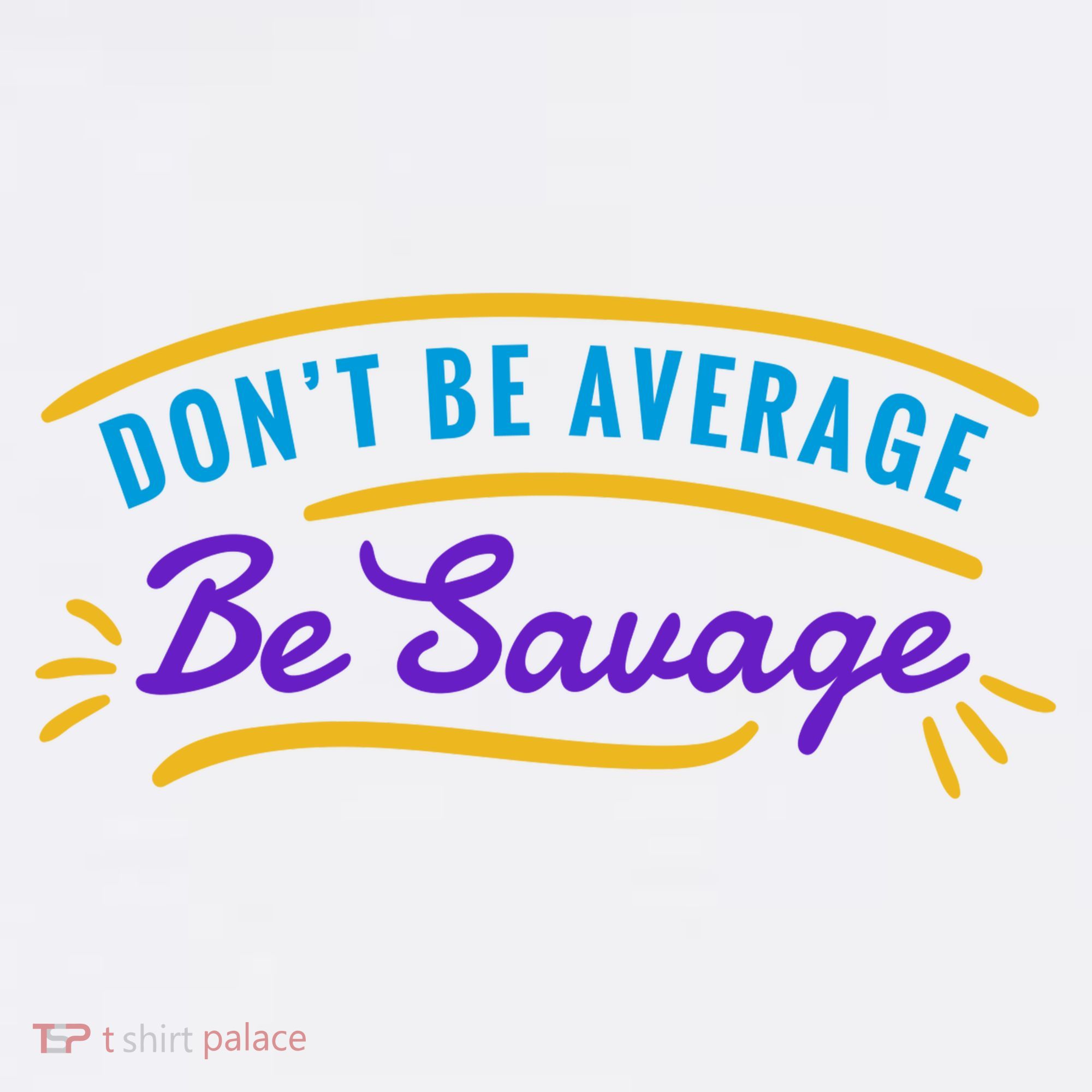 Don't Be Average Be Savage Sweatshirt