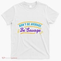 Don't Be Average Be Savage T-Shirt thumb 0