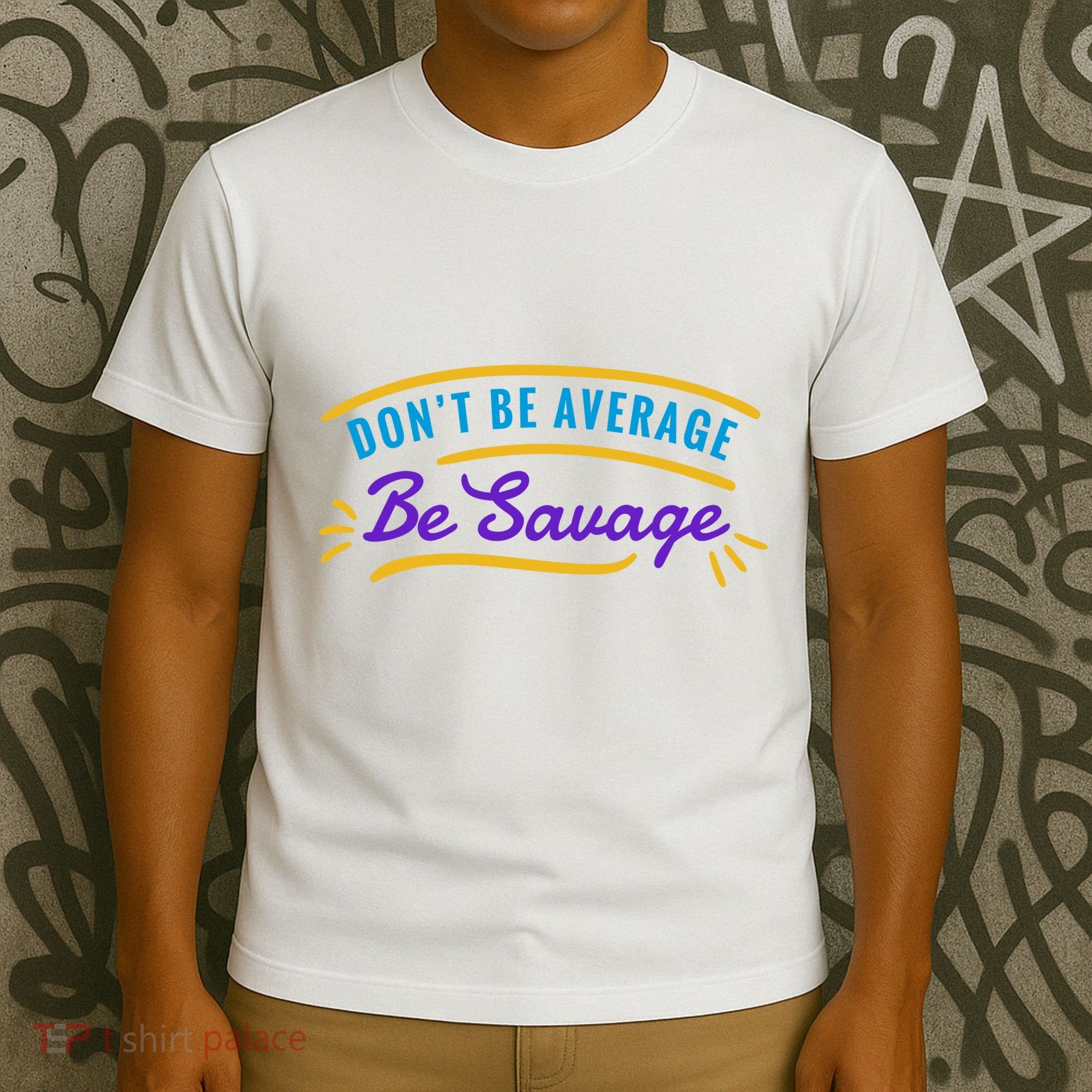Don't Be Average Be Savage T-Shirt