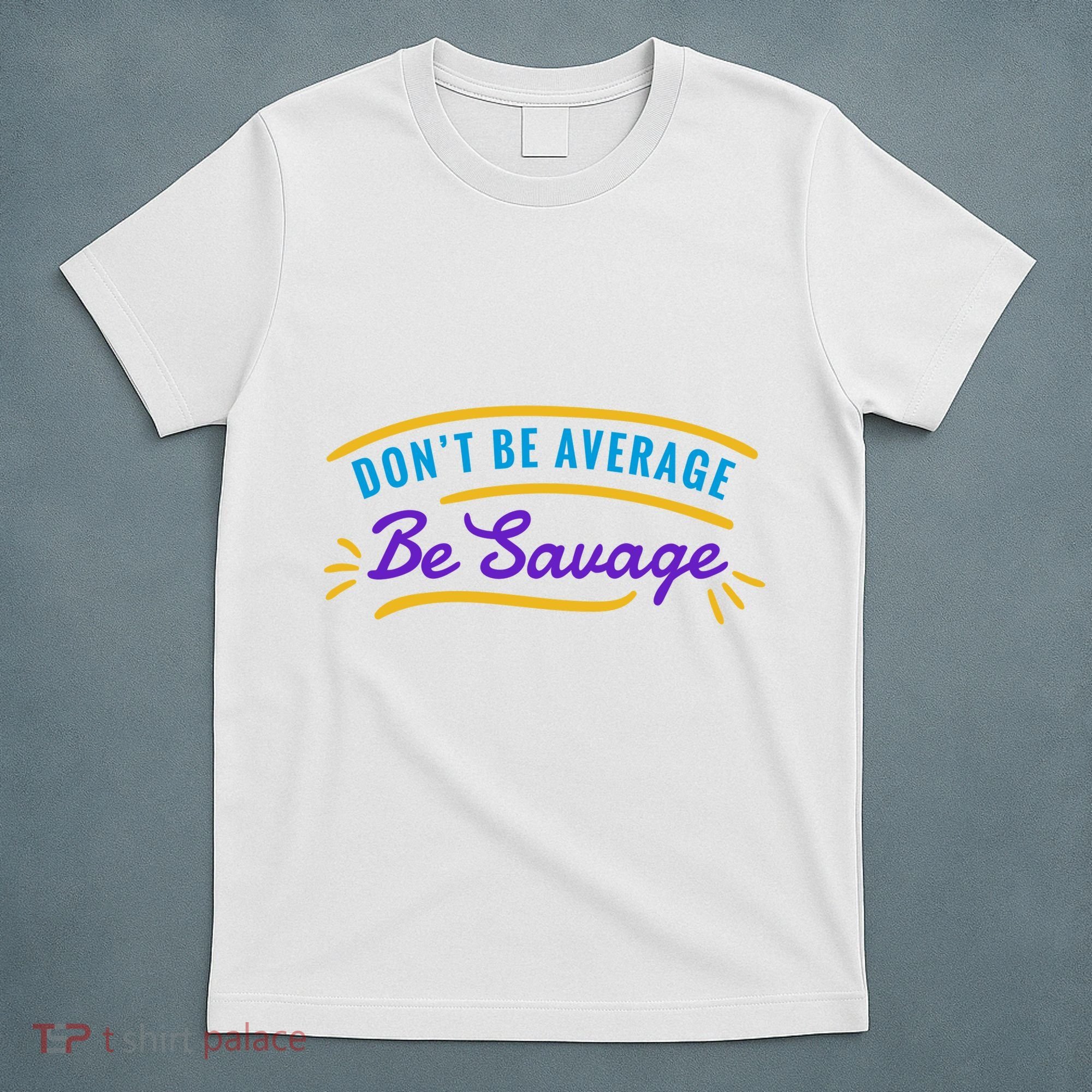 Don't Be Average Be Savage T-Shirt