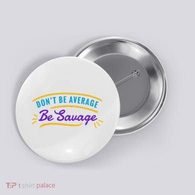 Don't Be Average Be Savage Button