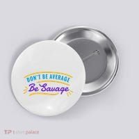 Don't Be Average Be Savage Button thumb 0