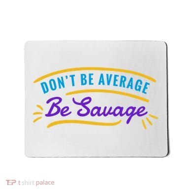 Don't Be Average Be Savage Mousepad
