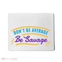 Don't Be Average Be Savage Mousepad thumb 0