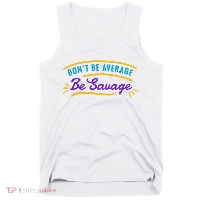 Don't Be Average Be Savage Tank Top