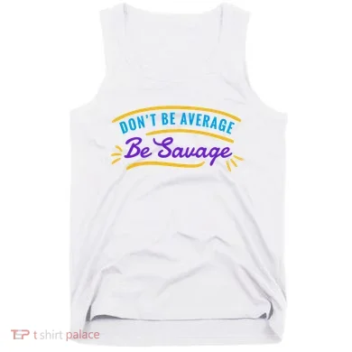 Don't Be Average Be Savage Tank Top