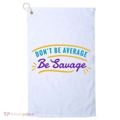 Don't Be Average Be Savage Golf Towel
