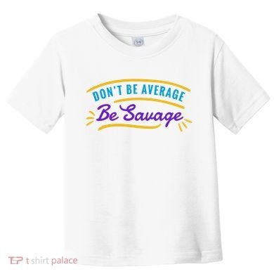 Don't Be Average Be Savage Toddler T-Shirt