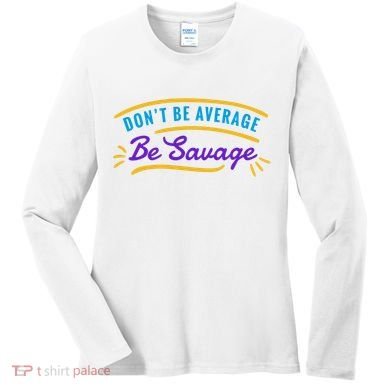 Don't Be Average Be Savage Women's Long Sleeve Shirt