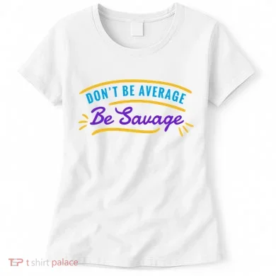 Don't Be Average Be Savage Women's T-Shirt