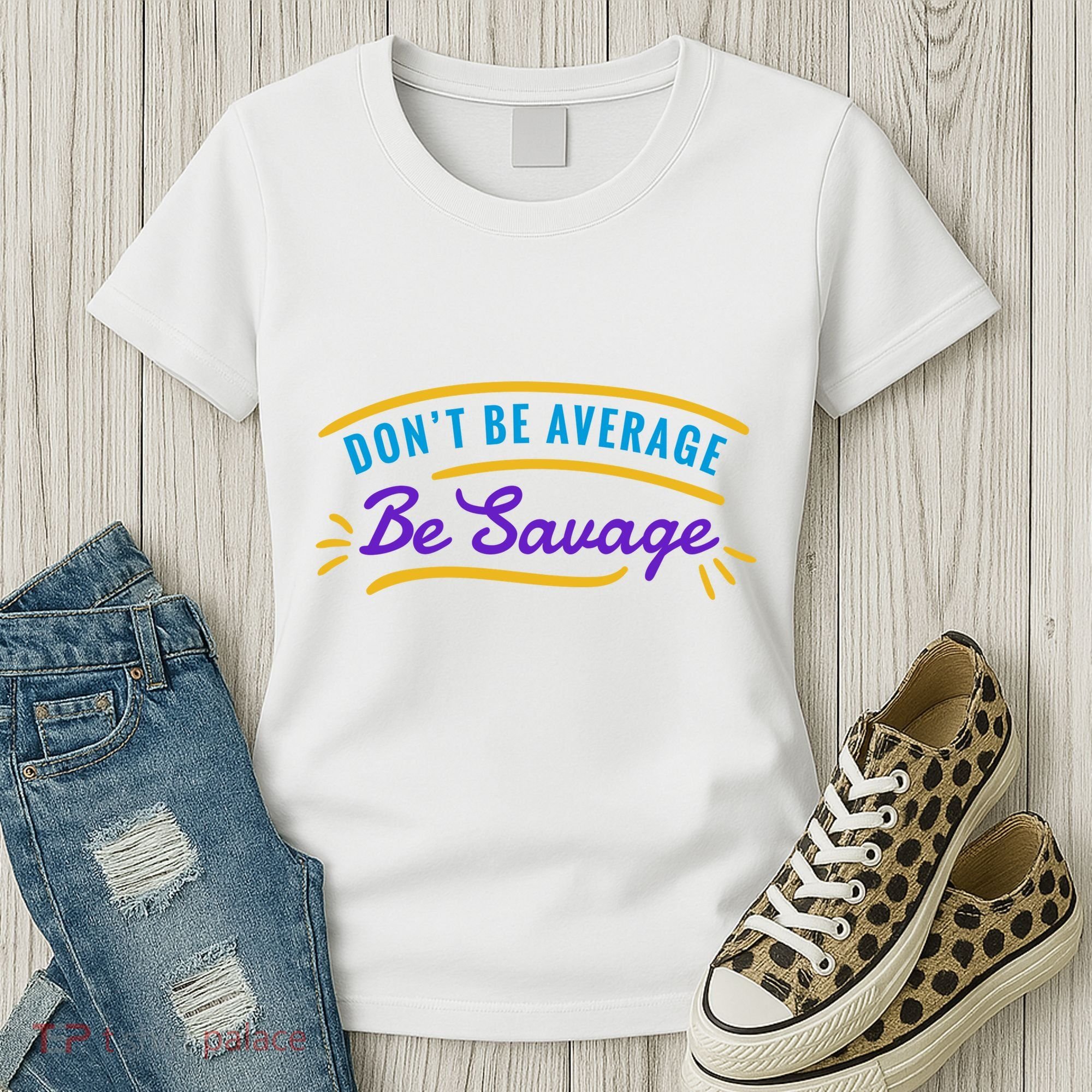 Don't Be Average Be Savage Women's T-Shirt
