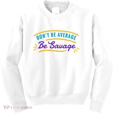 Don't Be Average Be Savage Kids Sweatshirt