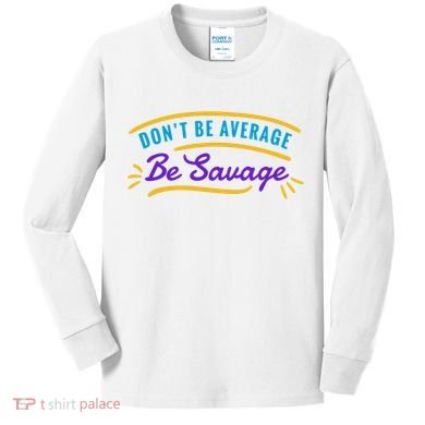 Don't Be Average Be Savage Kids Long Sleeve Shirt