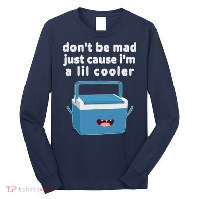 Don't Be Mad Just Cause I'm A Lil Cooler Funny Long Sleeve Shirt