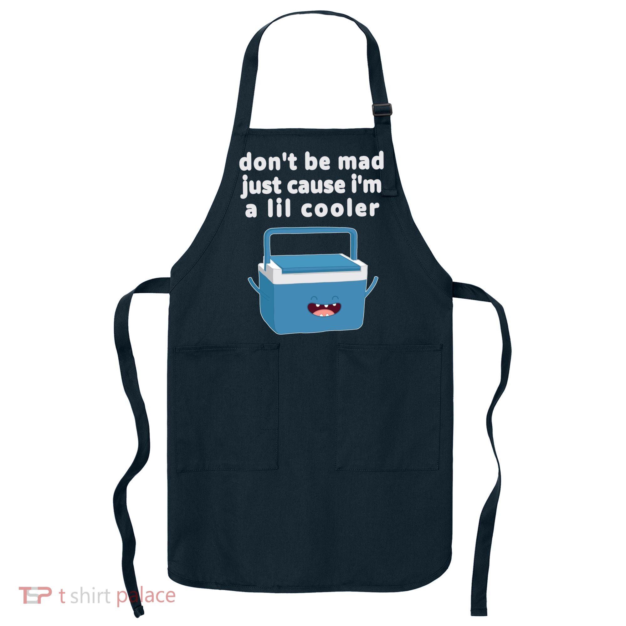 Don't Be Mad Just Cause I'm A Lil Cooler Funny Apron