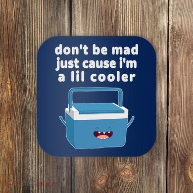 Don't Be Mad Just Cause I'm A Lil Cooler Funny Coaster