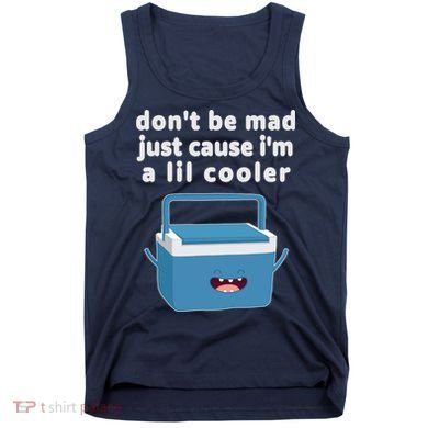 Don't Be Mad Just Cause I'm A Lil Cooler Funny Tank Top