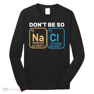 Don't Be So Salty Funny Chemistry Long Sleeve Shirt