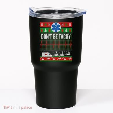 Don't Be Tachy EMT Ugly Christmas Tumbler