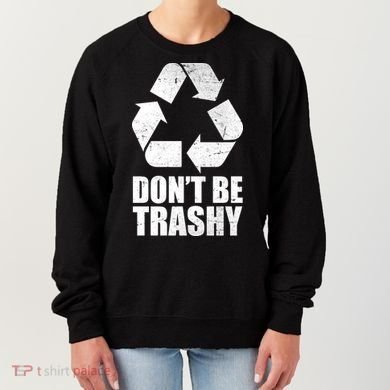 Don't Be Trashy Recycle Earth Day  Women's Sweatshirt
