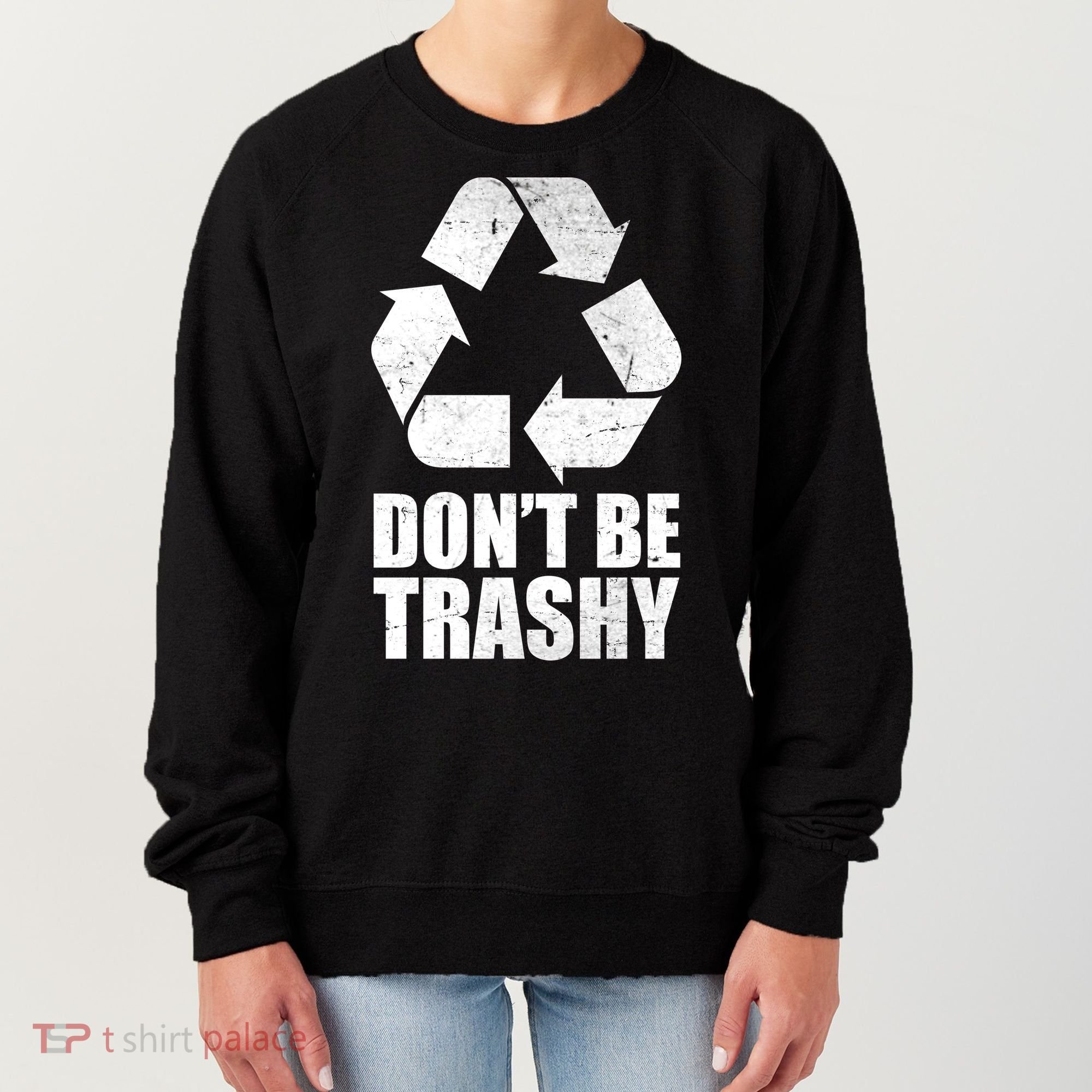 Don't Be Trashy Recycle Earth Day  Women's Sweatshirt