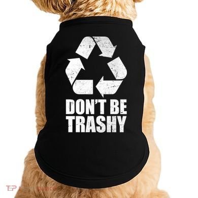Don't Be Trashy Recycle Earth Day  Doggie Tank