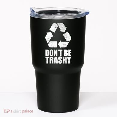 Don't Be Trashy Recycle Earth Day  Tumbler