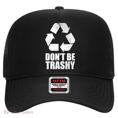 Don't Be Trashy Recycle Earth Day  Hat