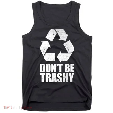 Don't Be Trashy Recycle Earth Day  Tank Top