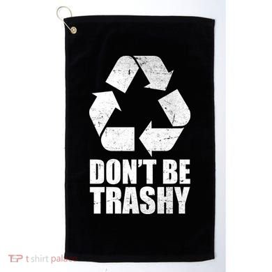 Don't Be Trashy Recycle Earth Day  Golf Towel