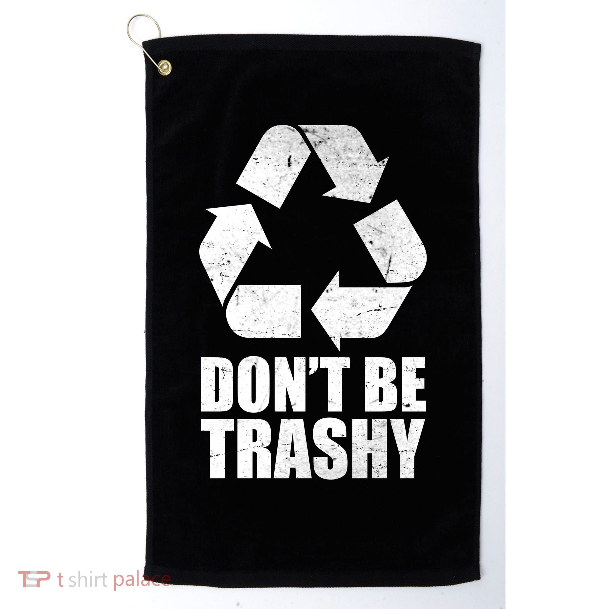 Don't Be Trashy Recycle Earth Day  Golf Towel
