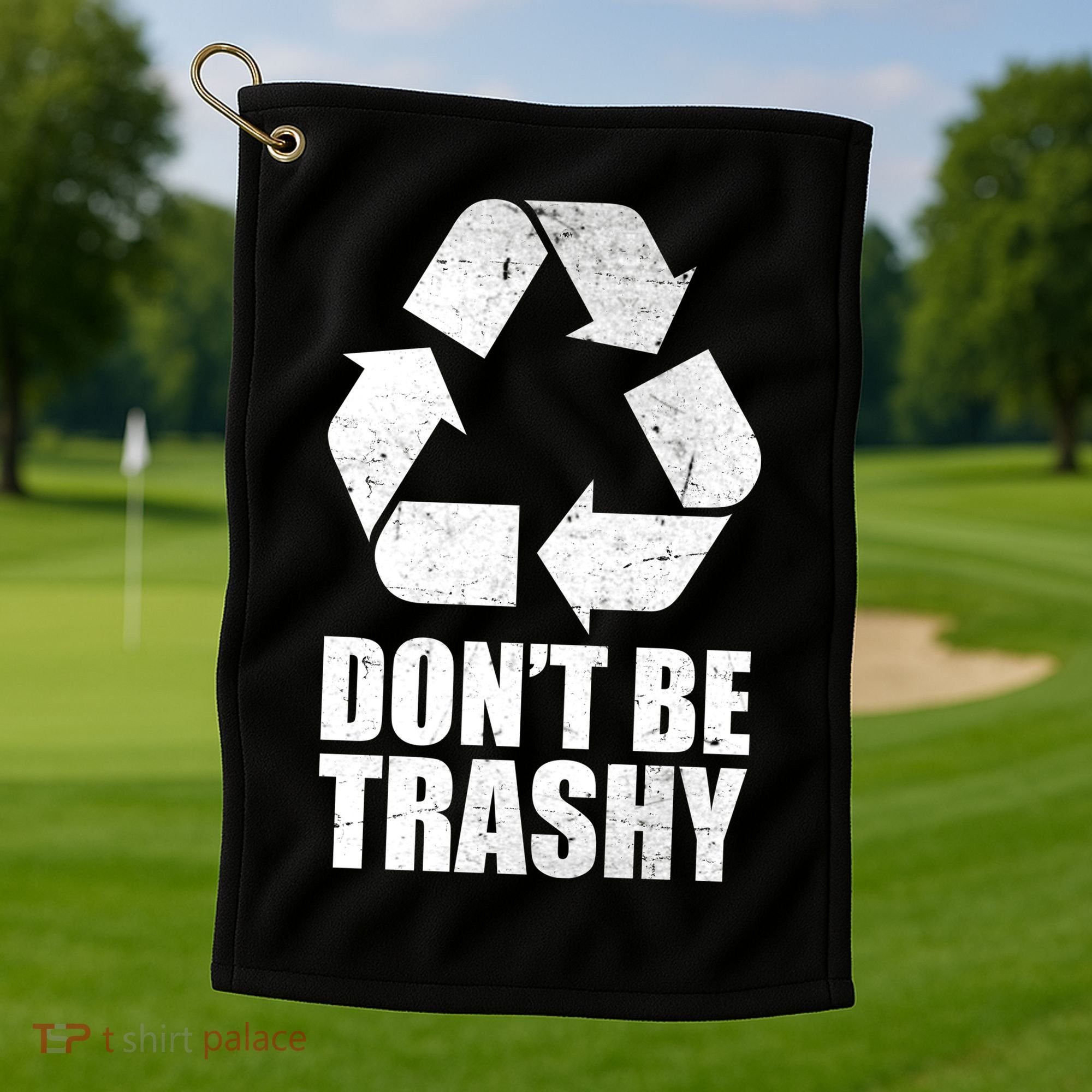 Don't Be Trashy Recycle Earth Day  Golf Towel