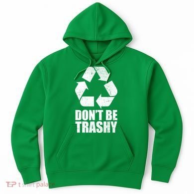 Don't Be Trashy Recycle Earth Day  Hoodie