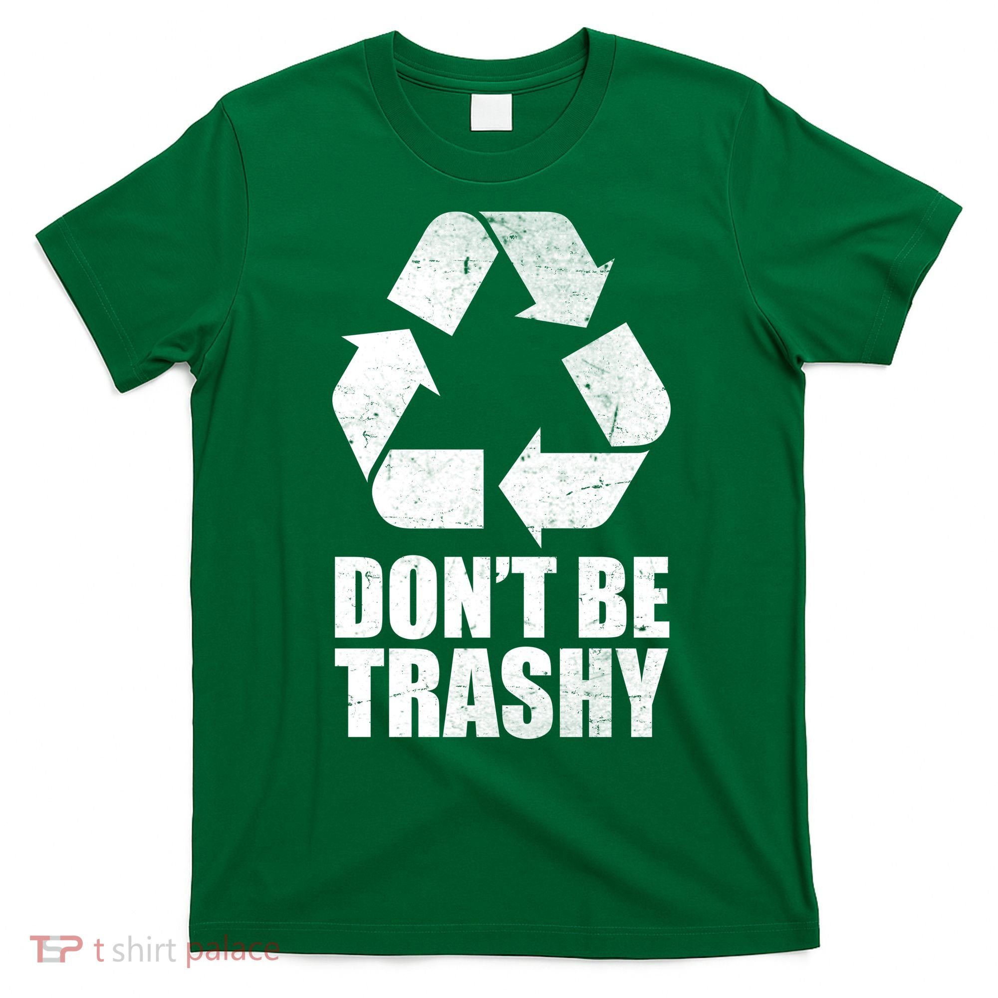 Don't Be Trashy Recycle Earth Day  T-Shirt