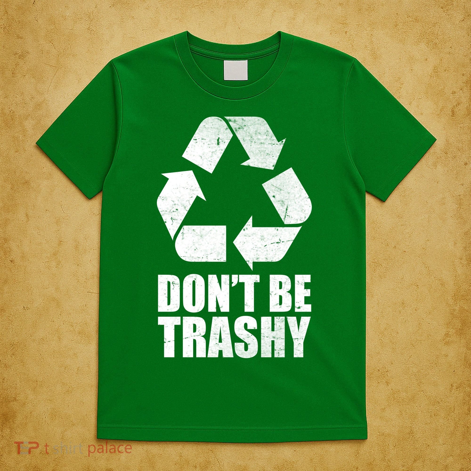 Don't Be Trashy Recycle Earth Day  T-Shirt