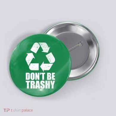 Don't Be Trashy Recycle Earth Day  Button