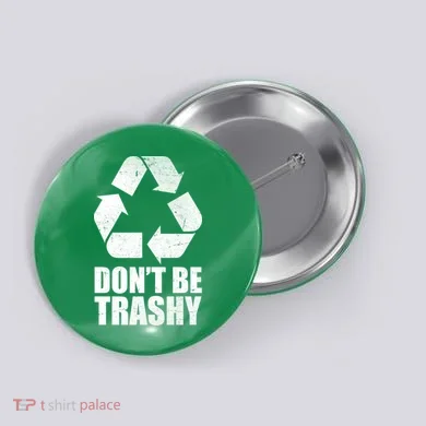 Don't Be Trashy Recycle Earth Day  Button