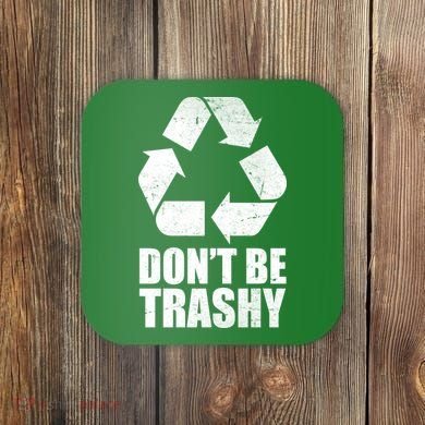 Don't Be Trashy Recycle Earth Day  Coaster