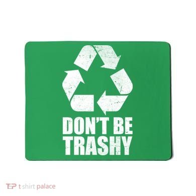 Don't Be Trashy Recycle Earth Day  Mousepad