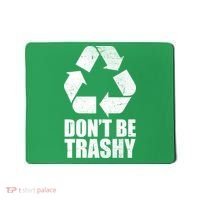 Don't Be Trashy Recycle Earth Day  Mousepad thumb 0