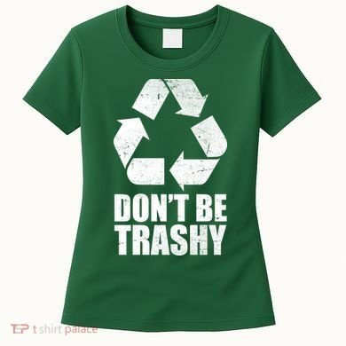 Don't Be Trashy Recycle Earth Day  Women's T-Shirt
