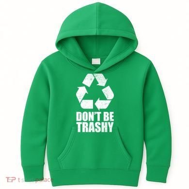Don't Be Trashy Recycle Earth Day  Kids Hoodie